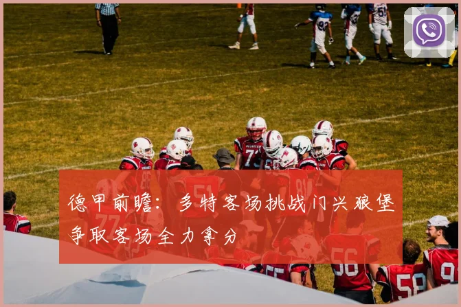 德甲前瞻：多特客场挑战门兴狼堡争取客场全力拿分